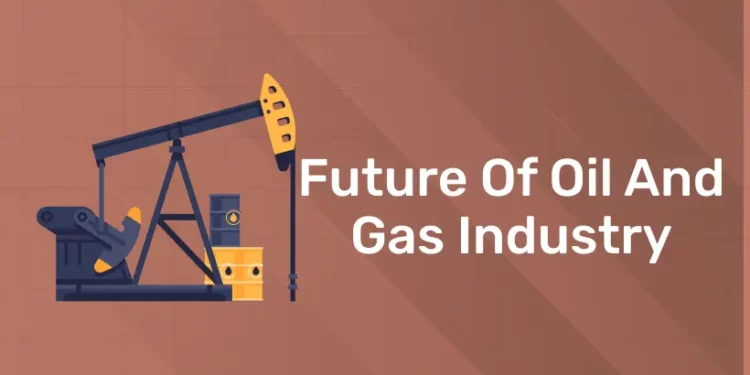 Future of Oil and Gas Industry