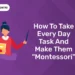 How to Take Every Day Task and Make Them "Montessori"