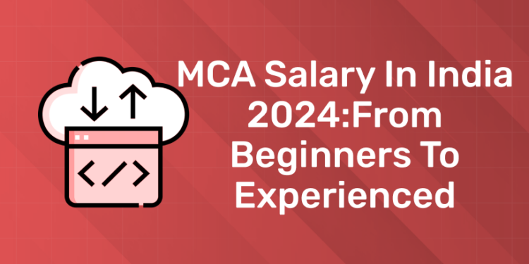 MCA Salary in India 2024From Beginners to Experienced