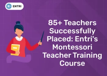 85+ Teachers Successfully Placed: Entri's Montessori Teacher Training Course