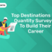 Top Destinations for Quantity Surveyor to Build Their Career
