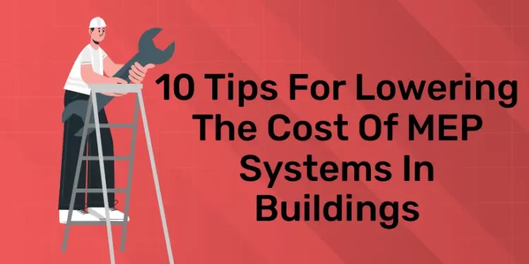 10 Tips for lowering the cost of MEP Systems in Buildings