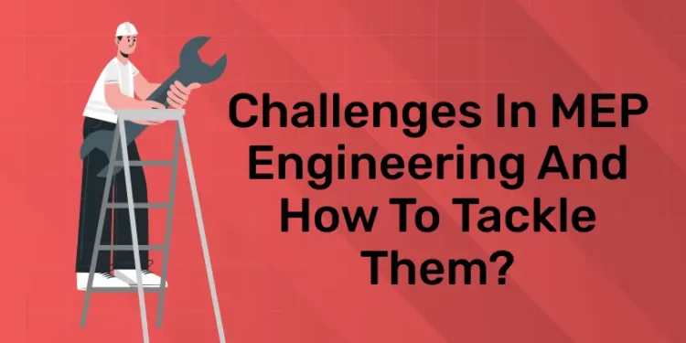 Challenges in MEP Engineering and How to tackle them?