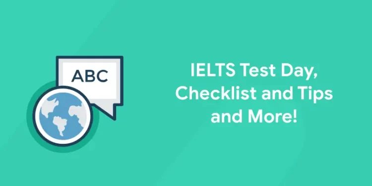 IELTS Test Day, Checklist and Tips and More!