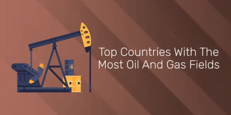 Top Countries With The Most Oil And Gas Fields