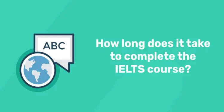 How long does it take to complete the IELTS course?
