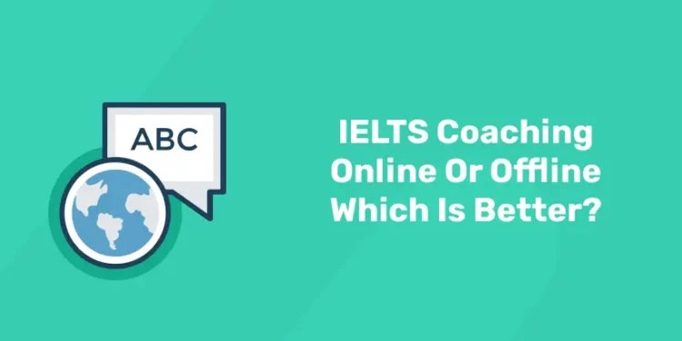 IELTS Coaching Online Or Offline Which Is Better?
