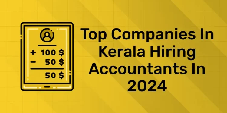 Top Companies In Kerala Hiring Accountants In 2025