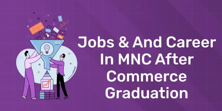 Jobs & and Career in MNC After Commerce Graduation