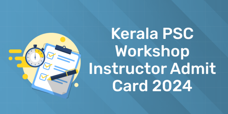 Kerala PSC Workshop Instructor Admit Card 2024: Link, Exam Date