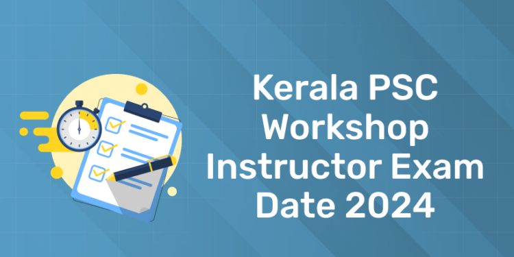 Kerala PSC Workshop Instructor Exam Date 2024