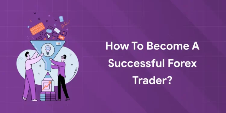 How to Become a Successful Forex Trader
