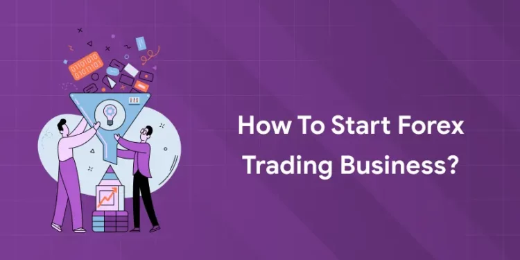 How to Start Forex Trading Business