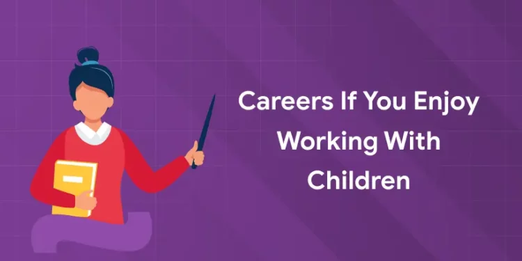 Careers If You Enjoy Working with Children