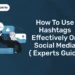 How to Use Hashtags Effectively on Social Media ( Experts Guide)