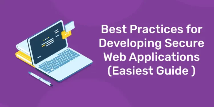 Best Practices for Developing Secure Web Applications ( Easiest Guide )