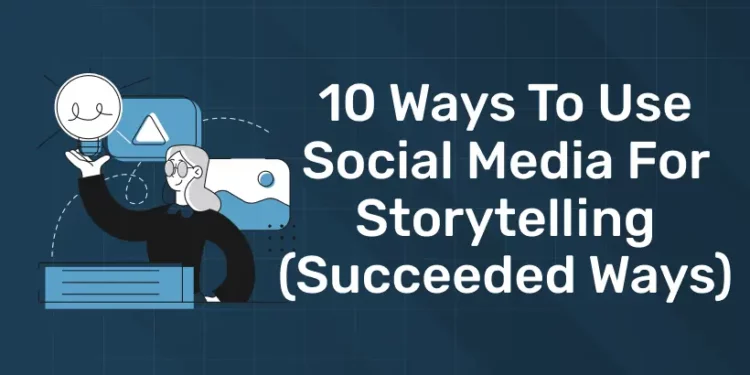 10 Ways to Use Social Media for Storytelling (Succeeded Ways)
