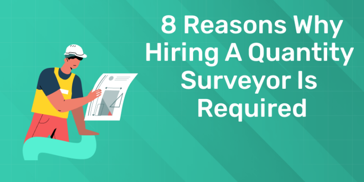 8 Reasons Why Hiring a Quantity Surveyor is Required