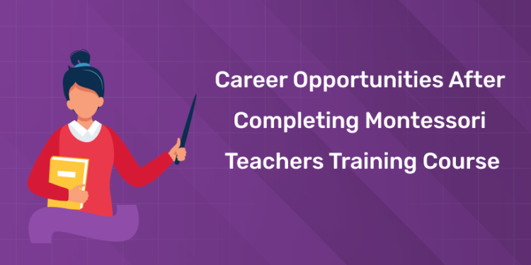 Career opportunities after completing Montessori Teachers Training Course