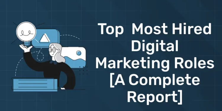 Top Most Hired Digital Marketing Roles [A Complete Report]