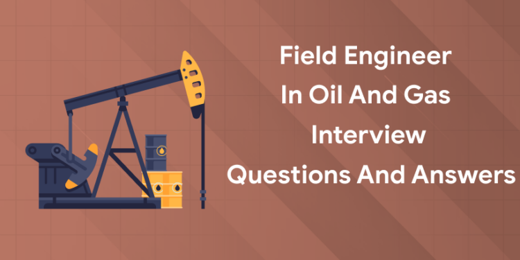 Field Engineer in Oil and Gas Interview Questions and Answers