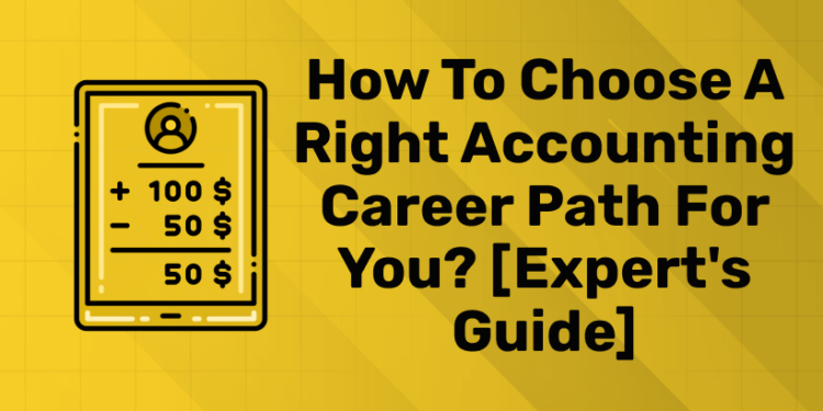 How to choose a right accounting career path for you [Expert's Guide]