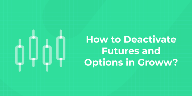 How to deactivate futures and options in Groww
