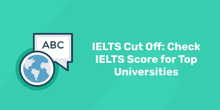 IELTS Cut Off: Check IELTS Score for Top Universities