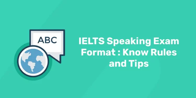 IELTS Speaking Exam Format : Know Rules and Tips
