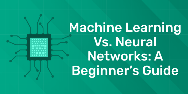 Machine Learning Vs. Neural Networks A Beginner’s Guide