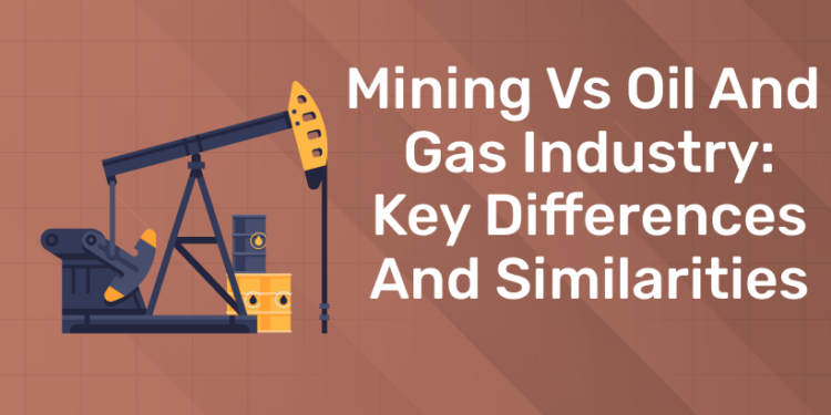 Mining vs Oil and Gas Industry Key Differences and similarities