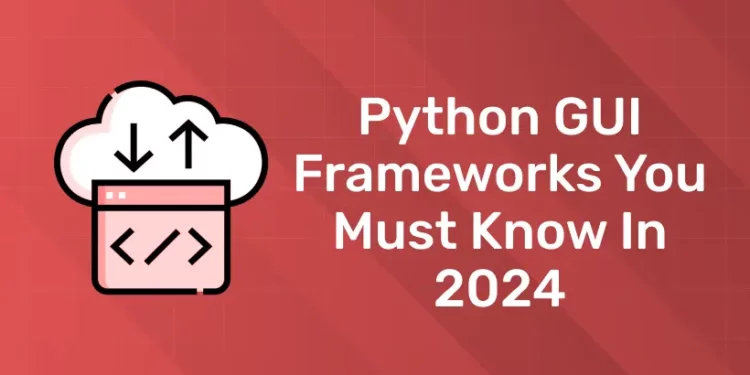 Python GUI Frameworks You Must Know in 2024