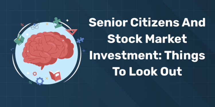 Senior Citizens and Stock Market Investment: Things to look out