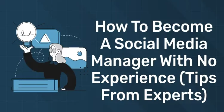 How to Become a Social Media Manager With No Experience (Tips from Experts)
