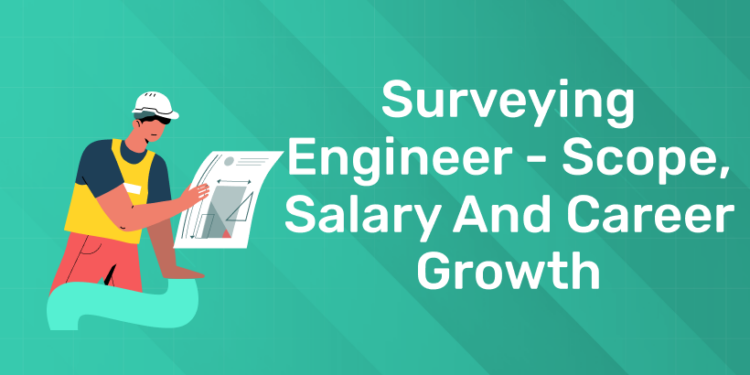 Surveying Engineer - Scope, Salary and Career Growth