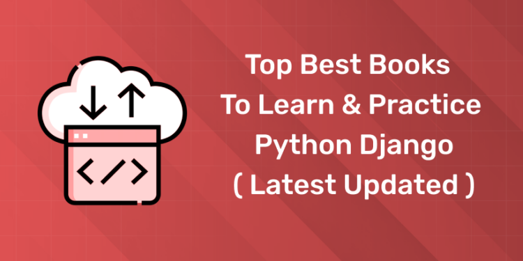 Best Books To Learn & Practice Python Django (Recently Updated)