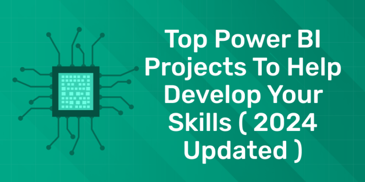 Top Power BI Projects to Help Develop Your Skills ( 2024 updated )