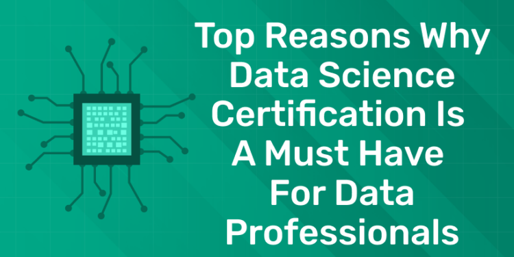 Top Reasons Why Data Science Certification Is a Must Have for Data Professionals