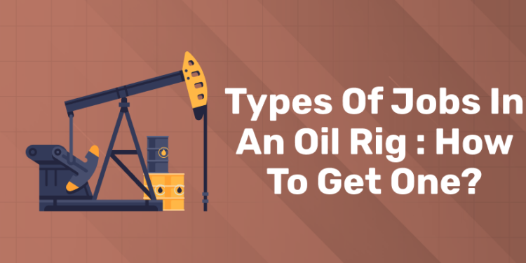 Types of Jobs in an Oil Rig How to get one