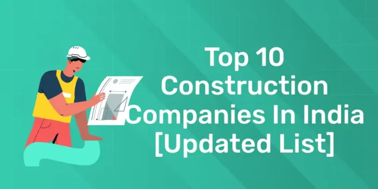 Top 10 Construction Companies in India [Updated List]