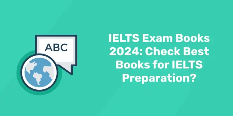 IELTS Exam Books 2024: Check Best Books for IELTS Preparation?