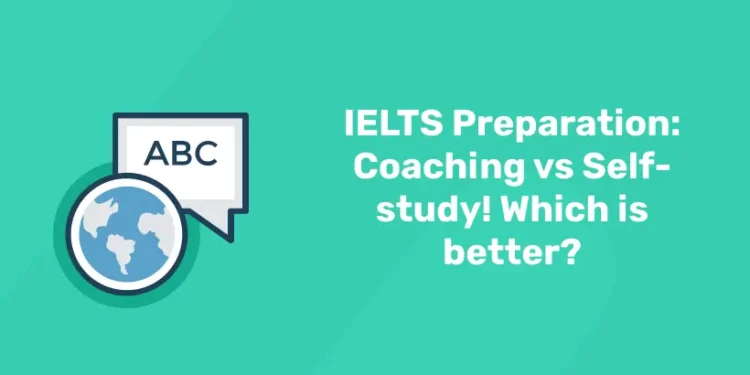 IELTS Preparation: Coaching vs Self-study! Which is better?