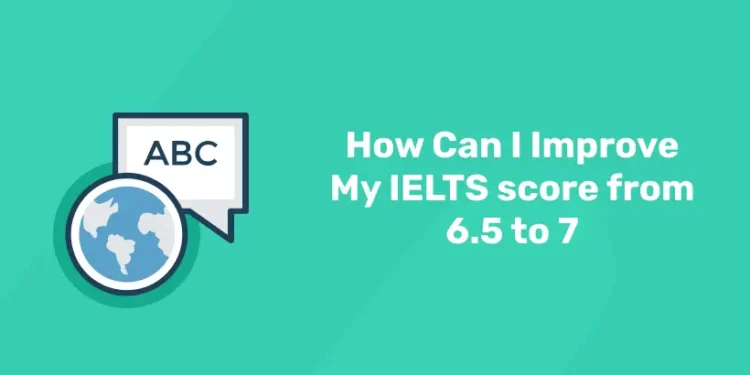 How Can I Improve My IELTS score from 6.5 to 7