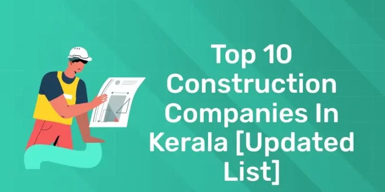 Top 10 Construction Companies in Kerala [Updated List]