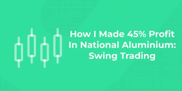 How I Made 45% Profit In National Aluminium: Swing Trading