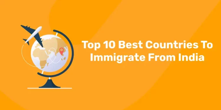 Top 10 Best Countries To Immigrate From India ( Updated List )