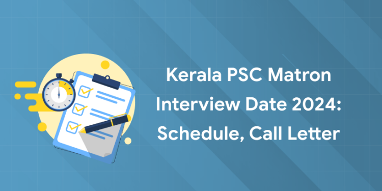 Kerala PSC Matron Interview Date 2024: Schedule, Call Letter
