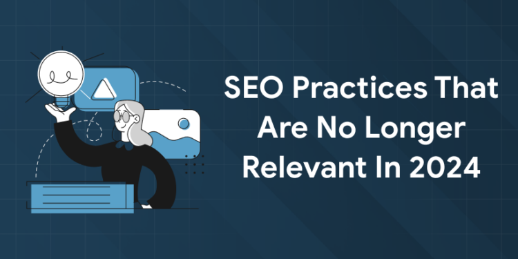 SEO Practices That Are No Longer Relevant in 2024