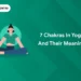 7 Chakras in Yoga and Their Meaning