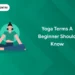 Yoga Terms a Beginner Should Know